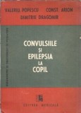 Convulsiile si epilepsia la copil - Constantin Arion, Valeriu Popescu Editura Medicala 1989
