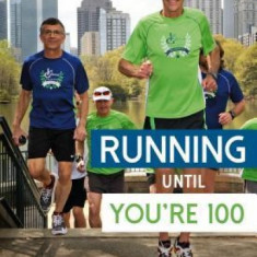 Running Until You're 100: A Guide to Lifelong Running (Fifth Edition, Fifth)