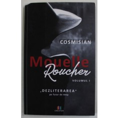 MOUELLE ROUCHER , VOLUMUL I - &#039;&#039; DEZLITERAREA &#039;&#039; PE FUIOR DE TIMP de COSMISIAN , 2019