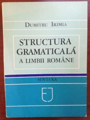 Structura gramaticala a limbii romane. Sintaxa- Dumitru Irimia foto