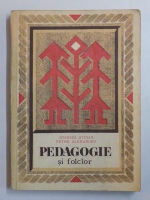 PEDAGOGIE SI FOLCLOR de STANCIU STOIAN , PETRE ALEXANDRU , 1978 foto