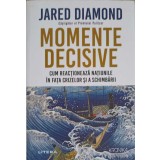 MOMENTE DECISIVE. CUM REACTIONEAZA NATIUNILE IN FATA CRIZELOR SI A SCHIMBARII-JARED DIAMOND-257927