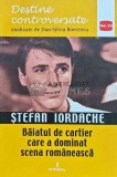 Destine controversate, volumul 7. Stefan Iordache. Baiatul de cartier care a dominat scena romaneasca - 2017 - Dan Silviu Boerescu (L195)