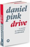 Drive. Ce anume ne motiveaza cu adevarat - Daniel Pink, Daniel H. Pink