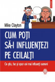 Mike Clayton - Cum poți să-i influențezi pe ceilalți