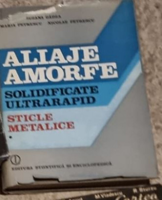 Suzana Gadea - Aliaje Amorfe Solidificate Ultrarapid. Materiale Metalice noi Vol. I. Sticle Metalice foto