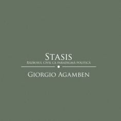 Stasis. Razboiul civil ca paradigma politica | Giorgio Agamben