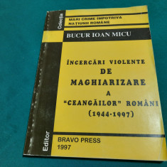 ÎNCERCĂRI VIOLENTE DE MAGHIARIZARE A CEANGĂILOR ROMÂNI/ BUCUR IOAN MICU/ 1997