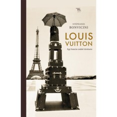 Louis Vuitton - Egy francia csal&aacute;d t&ouml;rt&eacute;nete - St&eacute;phanie Bonvicini