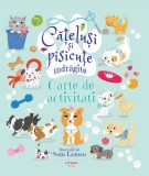 Catelusi si pisicute indragite. Carte de activitati - Sam Loman - Litera