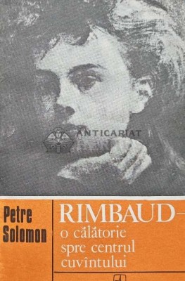 Rimbaud, o calatorie spre centrul cuvantului - 1980 - Petre Solomon (AB39) foto