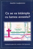 Joachim Langhammer - Ce se va intampla cu lumea aceasta? Explicatii la planul
