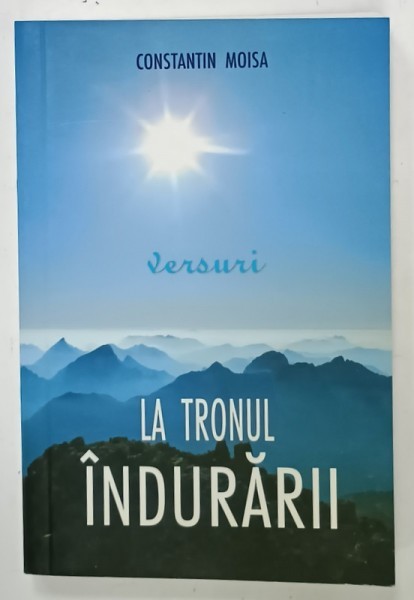 LA TRONUL INDURARII , versuri religioase de CONSTANTIN MOISA , 2014