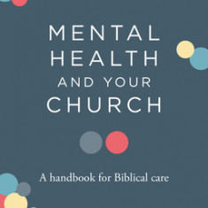 Mental Health and Your Church: A Handbook for Biblical Care