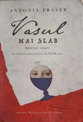 VASUL MAI SLAB. DESTINUL FEMEII IN ANGLIA SECOLULUI AL XVII-LEA-ANTONIA FRASER-245852 foto
