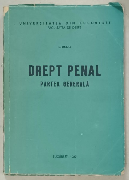 DREPT PENAL , PARTEA GENERALA de C. BULAI , 1987