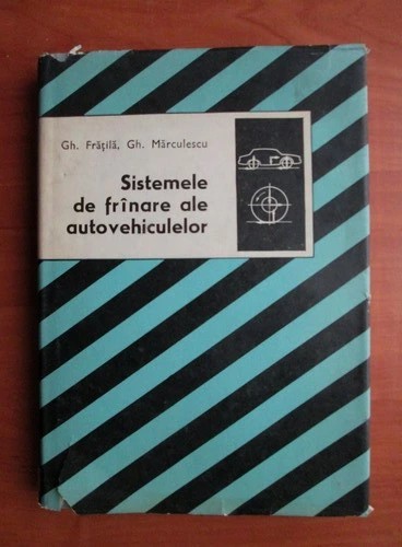 Gh. Frățilă - Sistemele de fr&icirc;nare ale autovehiculelor