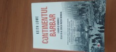 KEITH LOWE-CONTINENTUL BARBAR. EUROPA ȘI URMĂRILE CELUI DE-AL DOILEA RĂZBOI MONDIAL foto