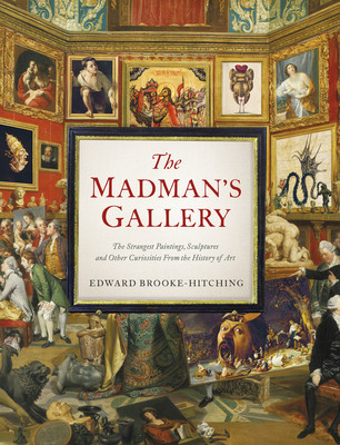 Madman&amp;#039;s Gallerythe Strangest Paintings, Sculptures and Other Curiosities from the History of Art: The Strangest Paintings, Sculptures and Other Curio foto