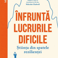 Infrunta lucrurile dificile - Stiinta din spatele rezilientei