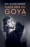Viata mea cu Goya - Riri Sylvia Manor - Humanitas