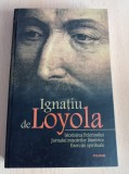 Ignatiu de Loyola - Istorisirea pelerinului. Jurnalul miscarilor launtrice. Exercitii spirituale