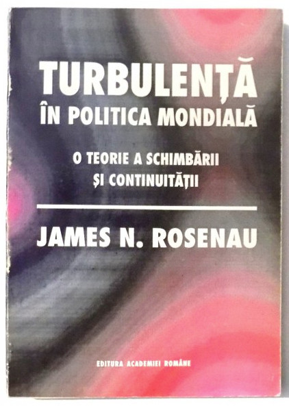 Turbulenta &icirc;n politica mondiala: o teorie a schimbarii si continuitatii Rosenau