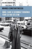 Mihnea Constantinescu: omul care a schimbat Romania fara ca noi sa stim - Iulian Comanescu - Editura Curtea Veche