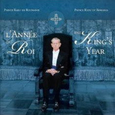 L annee du roi. The king s yaer - Prince Radu de Roumanie