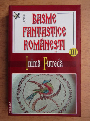 I. Oprisan - Basme fantastice romanesti. Inima putreda volumul 3 foto