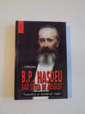 B.P. HASDEU SAU SETEA DE ABSOLUT , TUMULTUL SI MISTERUL VIETII de I. OPRISAN , 2001 , PREZINTA PETE PE BLOCUL DE FILE foto