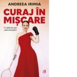 Curaj in miscare. O calatorie prin autocunoastere - Andreea Irimia