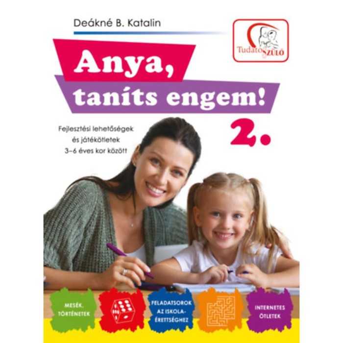 Anya, tan&iacute;ts engem! 2. r&eacute;sz - Fejleszt&eacute;si lehetős&eacute;gek &eacute;s &ouml;tletek 3-6 &eacute;ves kor k&ouml;z&ouml;tt - De&aacute;kn&eacute; B. Katalin