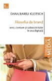 Filosofia de brand. Sens, consum si subiectivitate in era digitala - Oana Barbu-Kleitsch