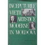 INCEPUTURILE VIETII ARTISTICE MODERNE IN MOLDOVA-E. POHONTU-227482