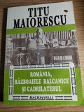 Cumpara ieftin Titu Maiorescu - Romania, razboaiele balcanice si Cadrilaterul (1995)