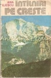 &Icirc;nt&acirc;lniri pe Creste - Ana Iliescu, Editura Sport-Turism, 1983, Geografie, București, 181 Pagini, Limba Rom&acirc;nă
