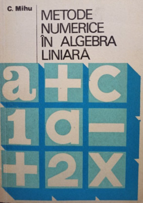 C. Mihu - Metode numerice in algebra liniara (1977) foto