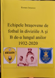 ECHIPELE BRASOVENE DE FOTBAL IN DIVIZIA A SI B 1932-2020 ROMEO IONESCU LIGA I