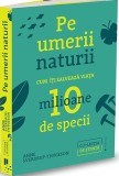 Pe umerii naturii. Cum &icirc;ți salvează viața zece milioane de specii - Editura Publica