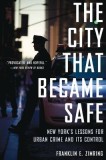 The City That Became Safe: New York's Lessons for Urban Crime and Its Control