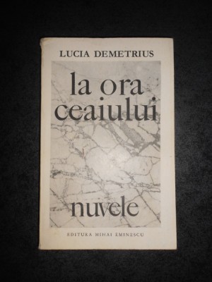 Lucia Demetrius - La ora ceaiului. Nuvele (1970, prima editie) foto