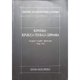 ROMANIA - REPUBLICA FEDERALA GERMANIA VOL.1 INCEPUTUL RELATIILOR DIPLOMATICE 1966-1967-DUMITRU PREDA SI COL-238260