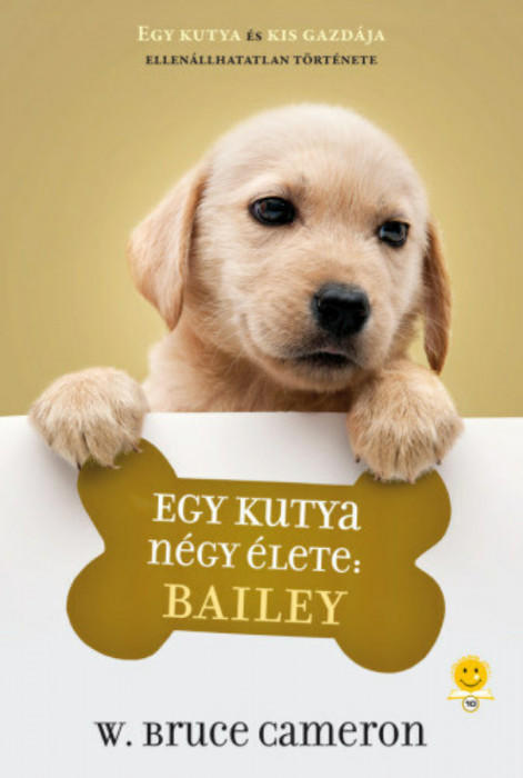 Egy kutya n&eacute;gy &eacute;lete: Bailey - W. Bruce Cameron