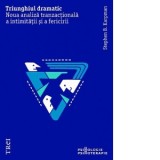 Triunghiul dramatic. Noua analiza tranzactionala a intimitatii si a fericirii - Stephen B. Karpman