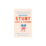 Study Like a Champ: The Psychology-Based Guide to &quot;&quot;Grade A&quot;&quot; Study Habits