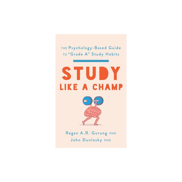 Study Like a Champ: The Psychology-Based Guide to &quot;&quot;Grade A&quot;&quot; Study Habits