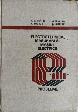 ELECTROTEHNICA, MASURARI SI MASINI ELECTRICE. PROBLEME-B. RADOVICI, C. BOGDAN, C. IONESCU, R. IONESCU-231449 foto