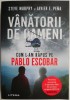 Vanatorii de oameni. Cum l-am rapus pe Pablo Escobar &ndash; Steve Murphy, Javier F. Pena