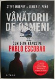 Cumpara ieftin Vanatorii de oameni. Cum l-am rapus pe Pablo Escobar &ndash; Steve Murphy, Javier F. Pena